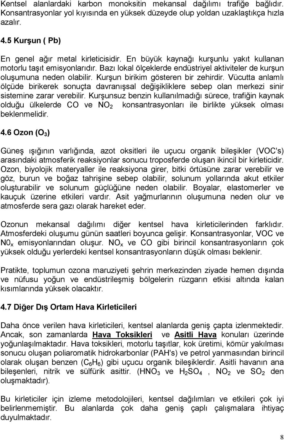 Bazı lokal ölçeklerde endüstriyel aktiviteler de kurşun oluşumuna neden olabilir. Kurşun birikim gösteren bir zehirdir.