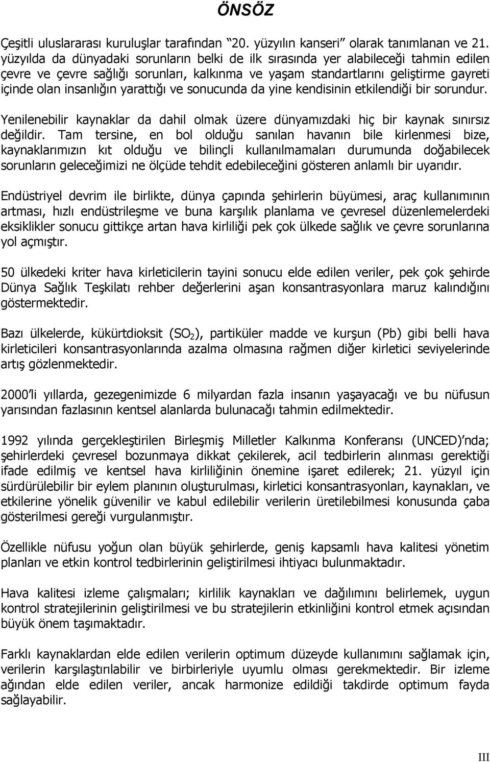 yarattığı ve sonucunda da yine kendisinin etkilendiği bir sorundur. Yenilenebilir kaynaklar da dahil olmak üzere dünyamızdaki hiç bir kaynak sınırsız değildir.