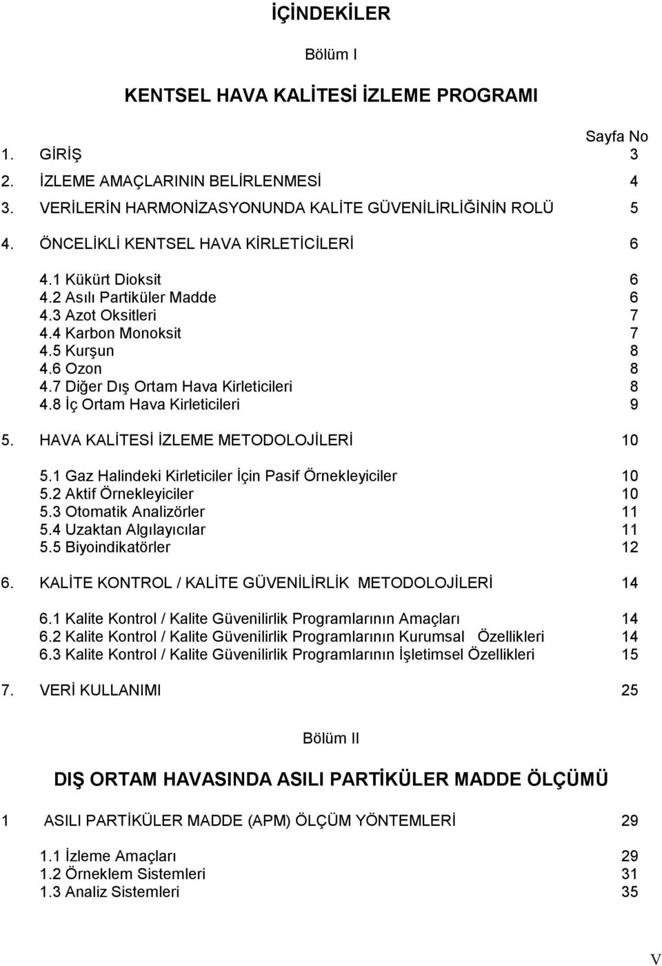 8 İç Ortam Hava Kirleticileri 5. HAVA KALİTESİ İZLEME METODOLOJİLERİ 5.1 Gaz Halindeki Kirleticiler İçin Pasif Örnekleyiciler 5.2 Aktif Örnekleyiciler 5.3 Otomatik Analizörler 5.