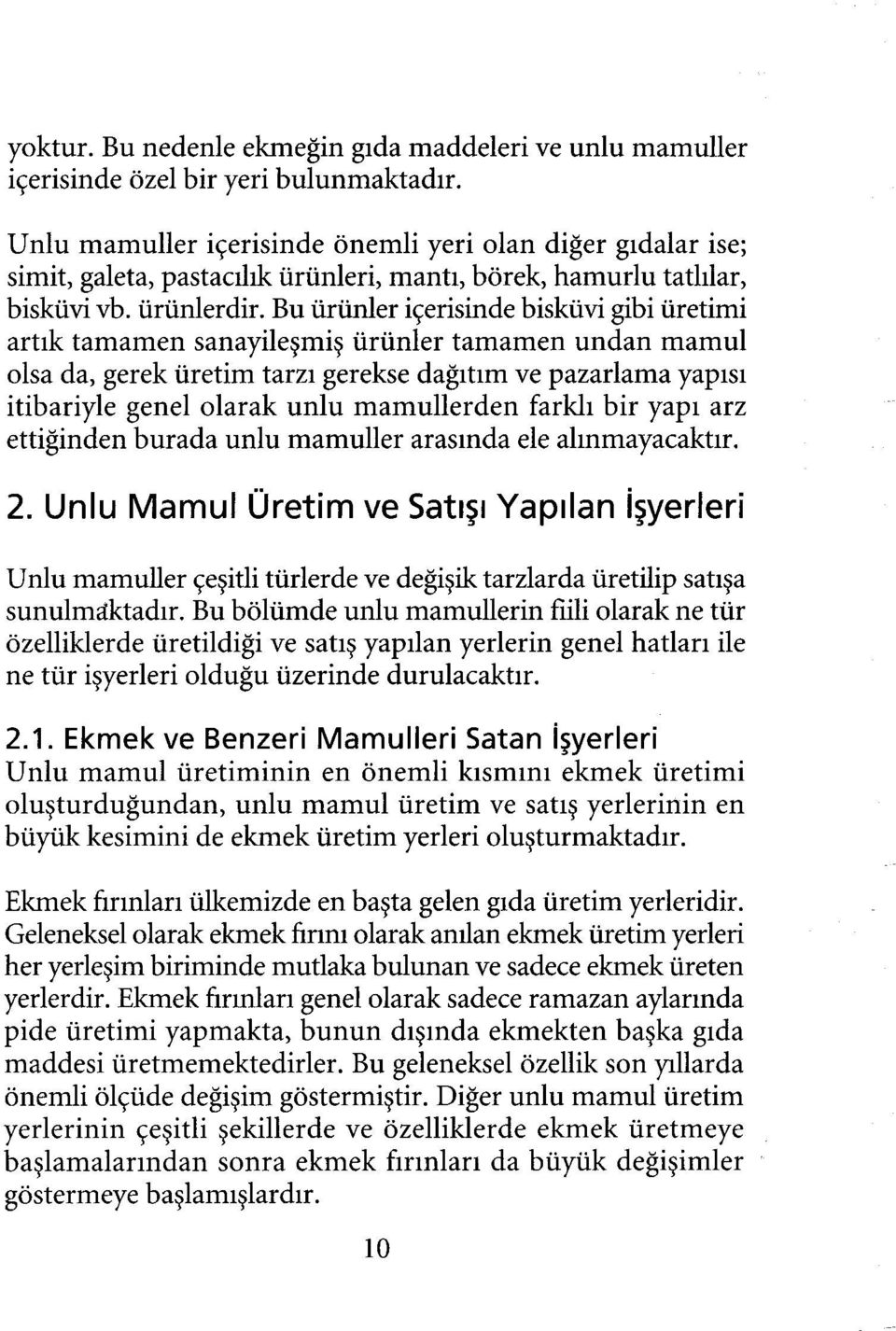 Bu ürünler içerisinde bisküvi gibi üretimi artık tamamen sanayileşmiş ürünler tamamen undan mamul olsa da, gerek üretim tarzı gerekse dağıtım ve pazarlama yapısı itibariyle genel olarak unlu