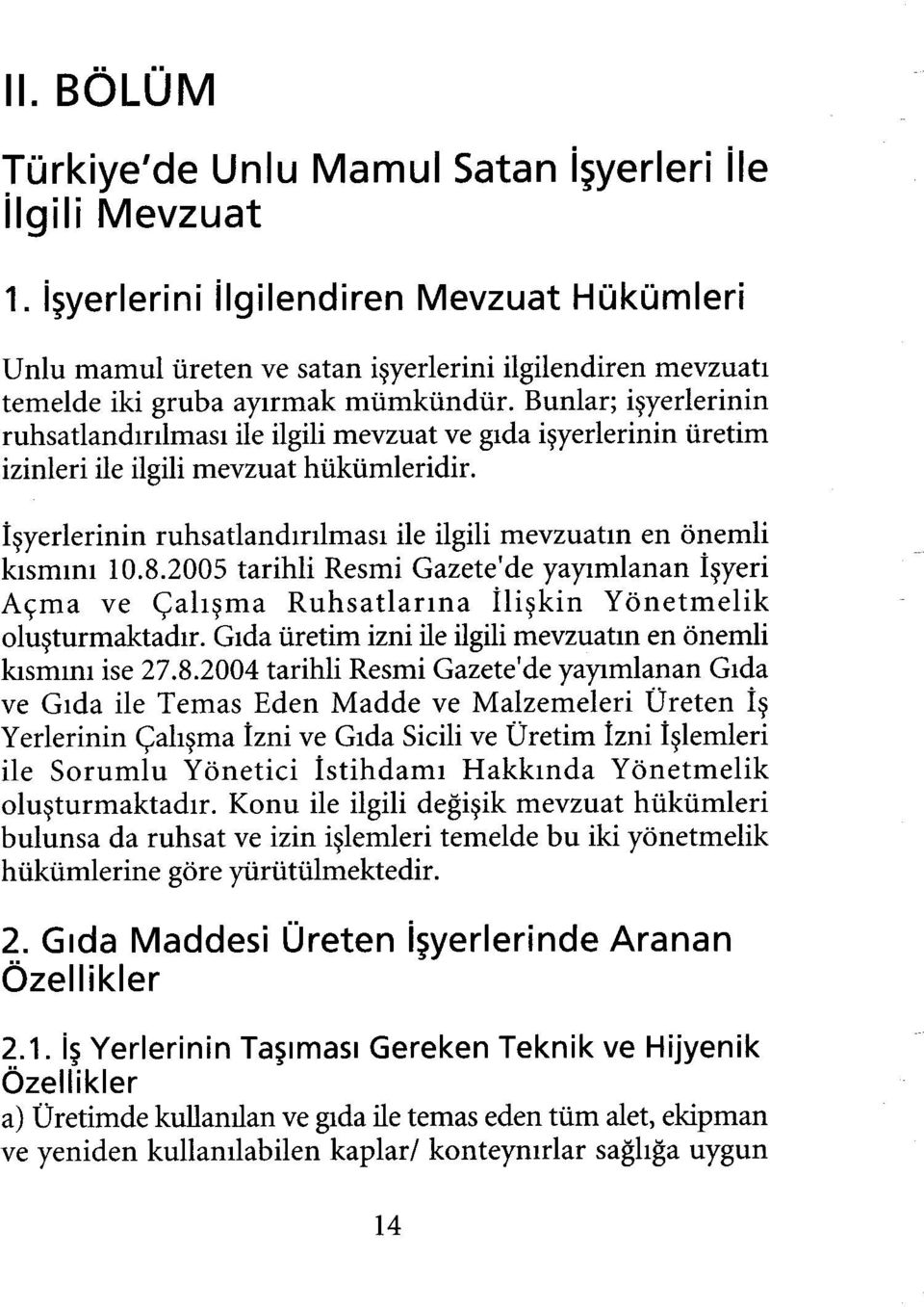 Bunlar; işyerlerinin ruhsatlandırılması ile ilgili mevzuat ve gıda işyerlerinin üretim izinleri ile ilgili mevzuat hükümleridir.