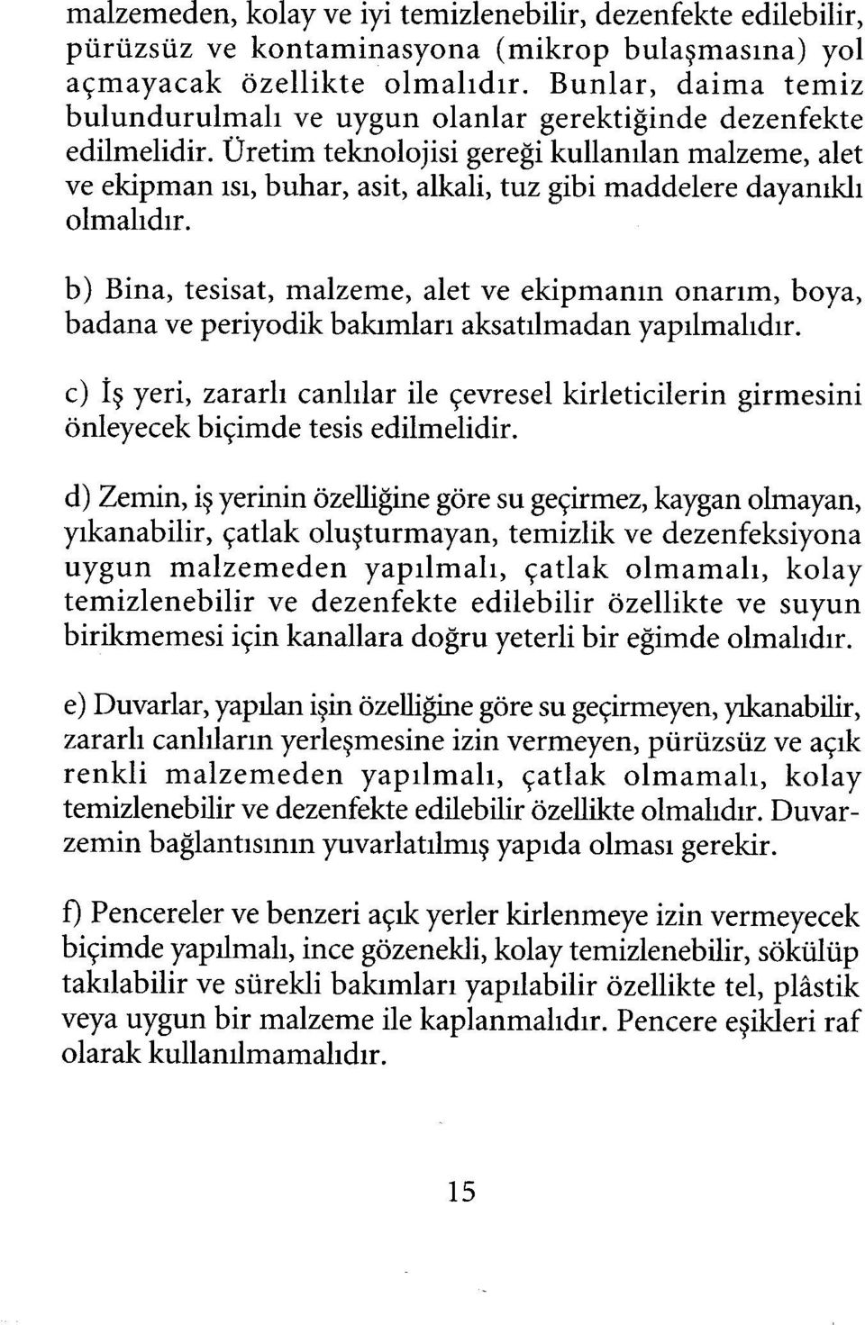 Üretim teknolojisi gereği kullanılan malzeme, alet ve ekipman ısı, buhar, asit, alkali, tuz gibi maddelere dayanıklı olmalıdır.