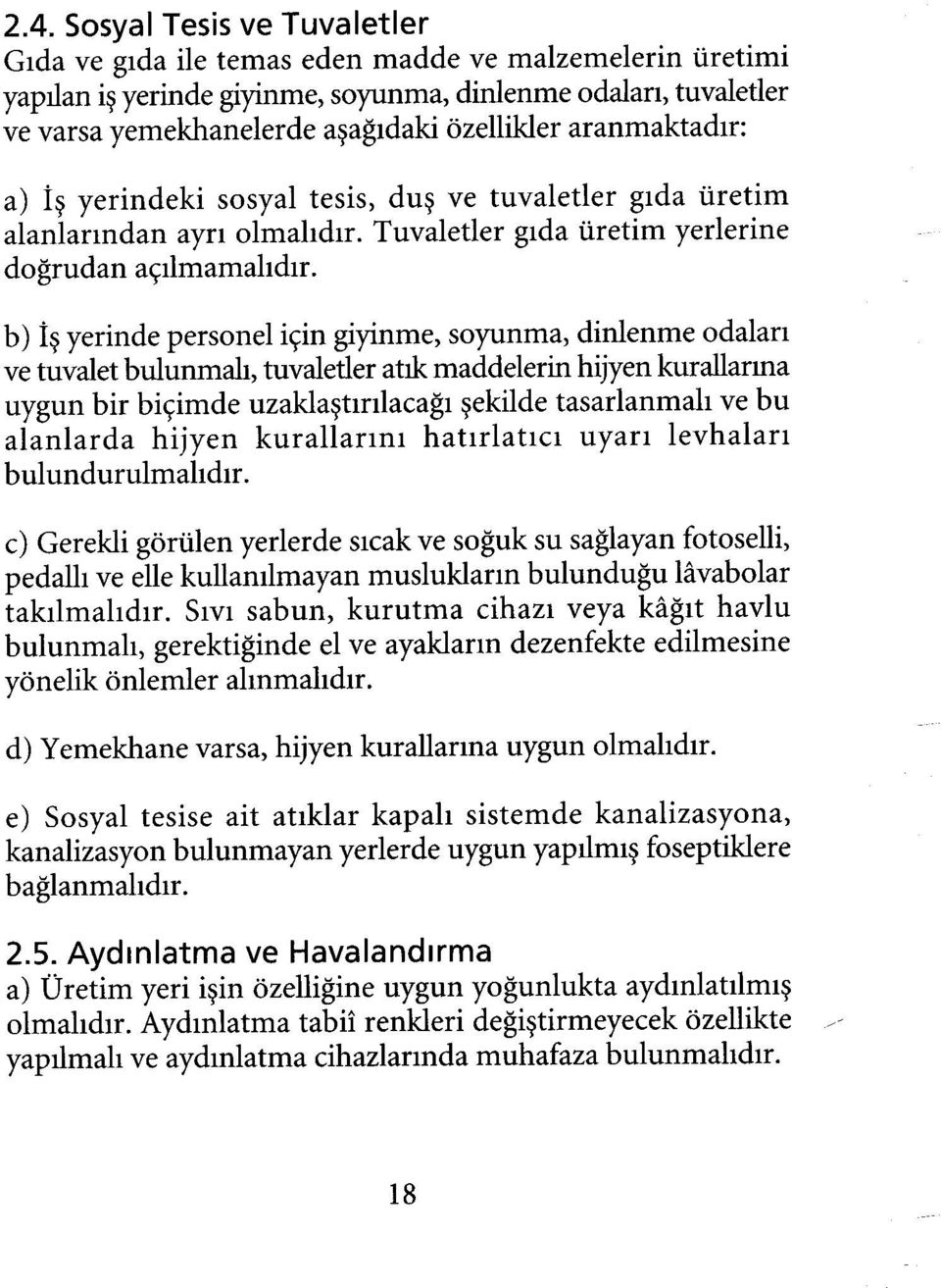 b) İş yerinde personel için giyinme, soyunma, dinlenme odaları ve tuvalet bulunmak, tuvaletler atık maddelerin hijyen kurallarma uygun bir biçimde uzaklaştırılacağı şekilde tasarlanmalı ve bu