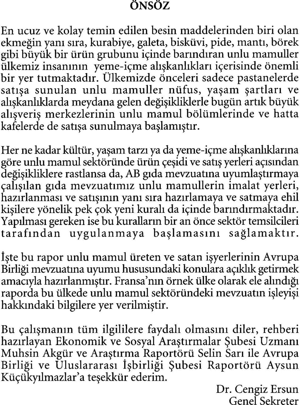 Ülkemizde önceleri sadece pastanelerde satışa sunulan unlu mamuller nüfus, yaşam şartları ve alışkanlıklarda meydana gelen değişikliklerle bugün artık büyük alışveriş merkezlerinin unlu mamul