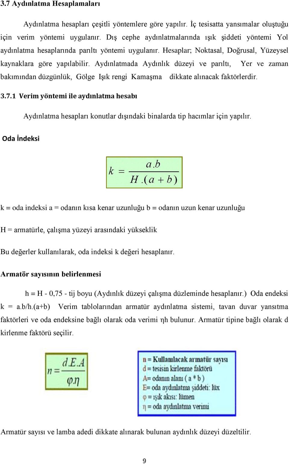 Aydınlatmada Aydınlık düzeyi ve parıltı, Yer ve zaman bakımından düzgünlük, Gölge Işık rengi Kamaşma dikkate alınacak faktörlerdir. 3.7.