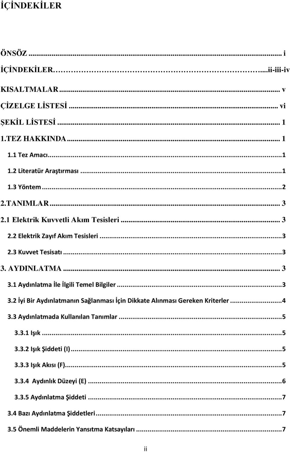 .. 3 3.2 İyi Bir Aydınlatmanın Sağlanması İçin Dikkate Alınması Gereken Kriterler... 4 3.3 Aydınlatmada Kullanılan Tanımlar... 5 3.3.1 Işık... 5 3.3.2 Işık Şiddeti (I)... 5 3.3.3 Işık Akısı (F).