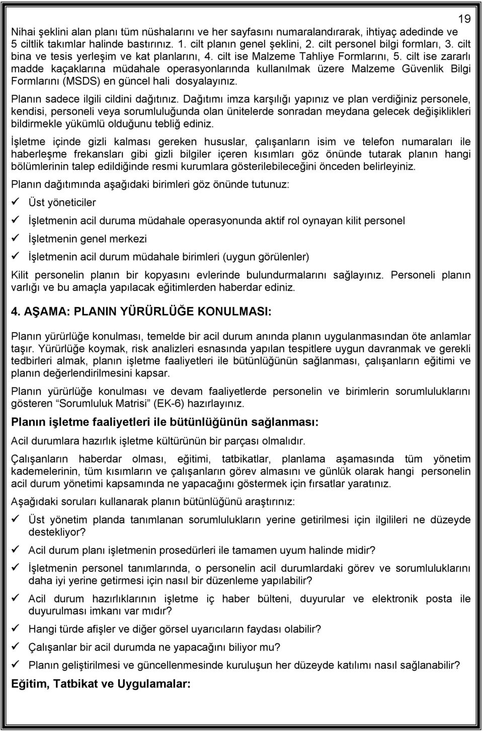 cilt ise zararlı madde kaçaklarına müdahale operasyonlarında kullanılmak üzere Malzeme Güvenlik Bilgi Formlarını (MSDS) en güncel hali dosyalayınız. Planın sadece ilgili cildini dağıtınız.