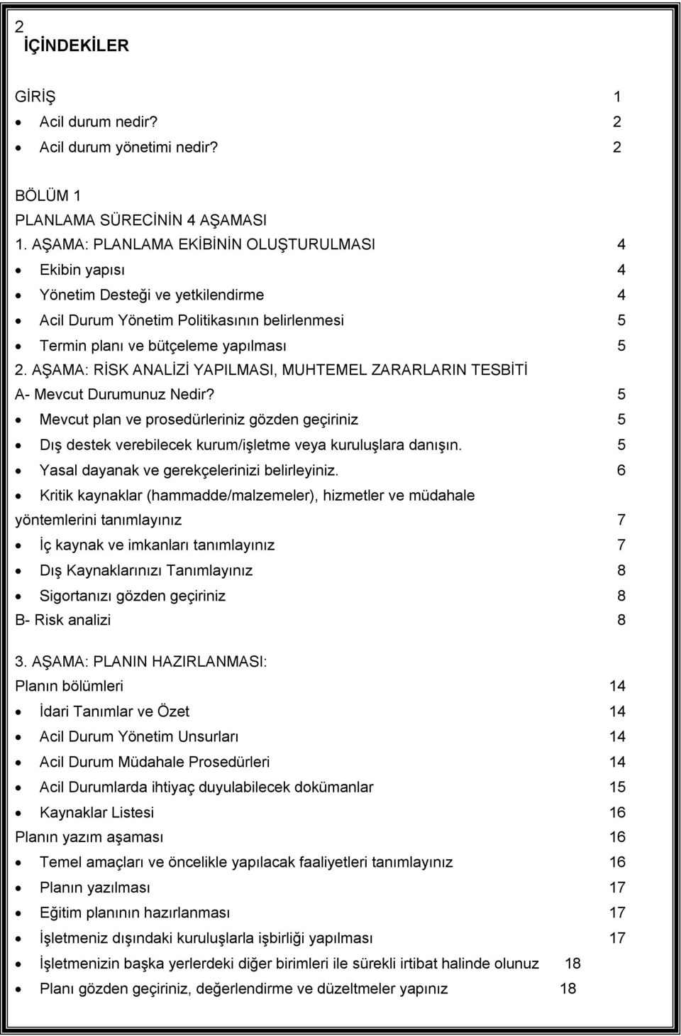 AŞAMA: RİSK ANALİZİ YAPILMASI, MUHTEMEL ZARARLARIN TESBİTİ A- Mevcut Durumunuz Nedir? 5 Mevcut plan ve prosedürleriniz gözden geçiriniz 5 Dış destek verebilecek kurum/işletme veya kuruluşlara danışın.