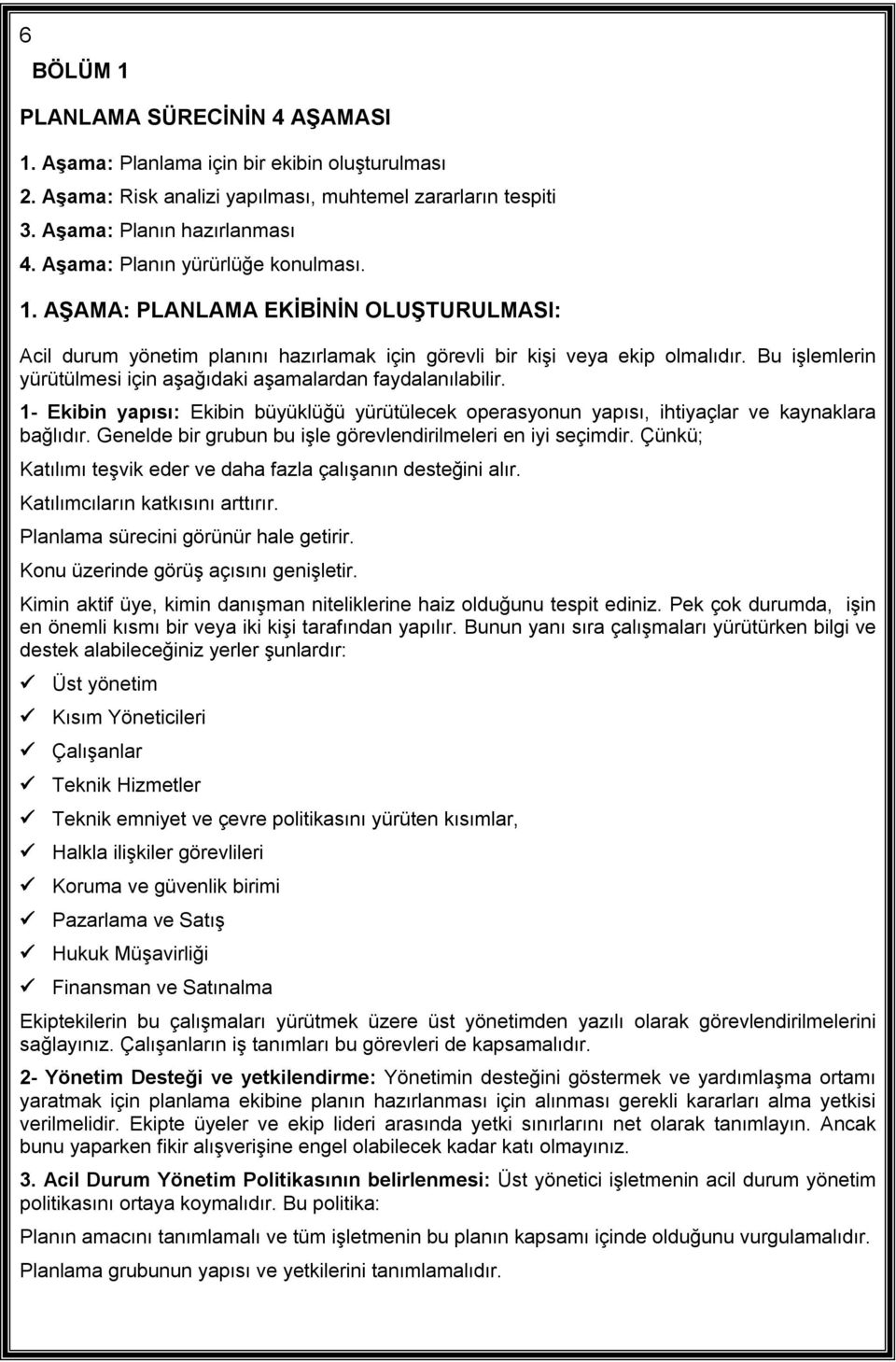 Bu işlemlerin yürütülmesi için aşağıdaki aşamalardan faydalanılabilir. 1- Ekibin yapısı: Ekibin büyüklüğü yürütülecek operasyonun yapısı, ihtiyaçlar ve kaynaklara bağlıdır.