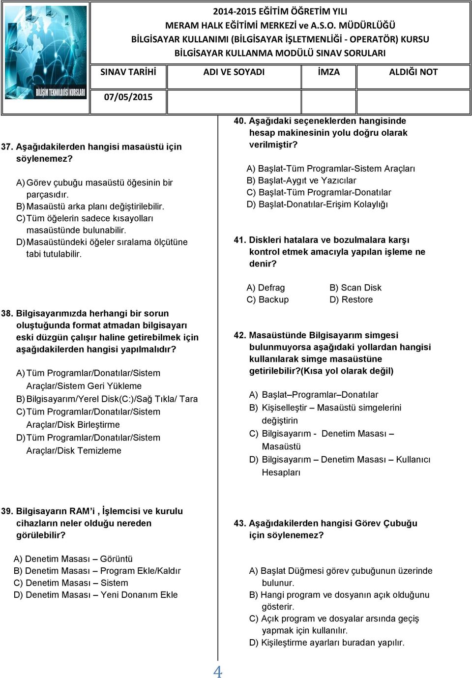 Bilgisayarımızda herhangi bir sorun oluştuğunda format atmadan bilgisayarı eski düzgün çalışır haline getirebilmek için aşağıdakilerden hangisi yapılmalıdır?