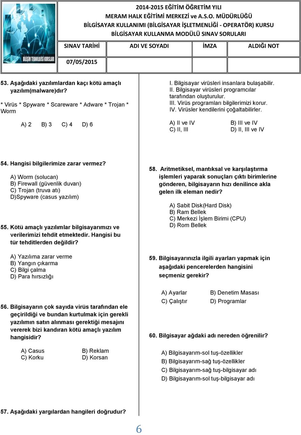 Hangisi bilgilerimize zarar vermez? A) Worm (solucan) B) Firewall (güvenlik duvarı) C) Trojan (truva atı) D)Spyware (casus yazılım) 55.