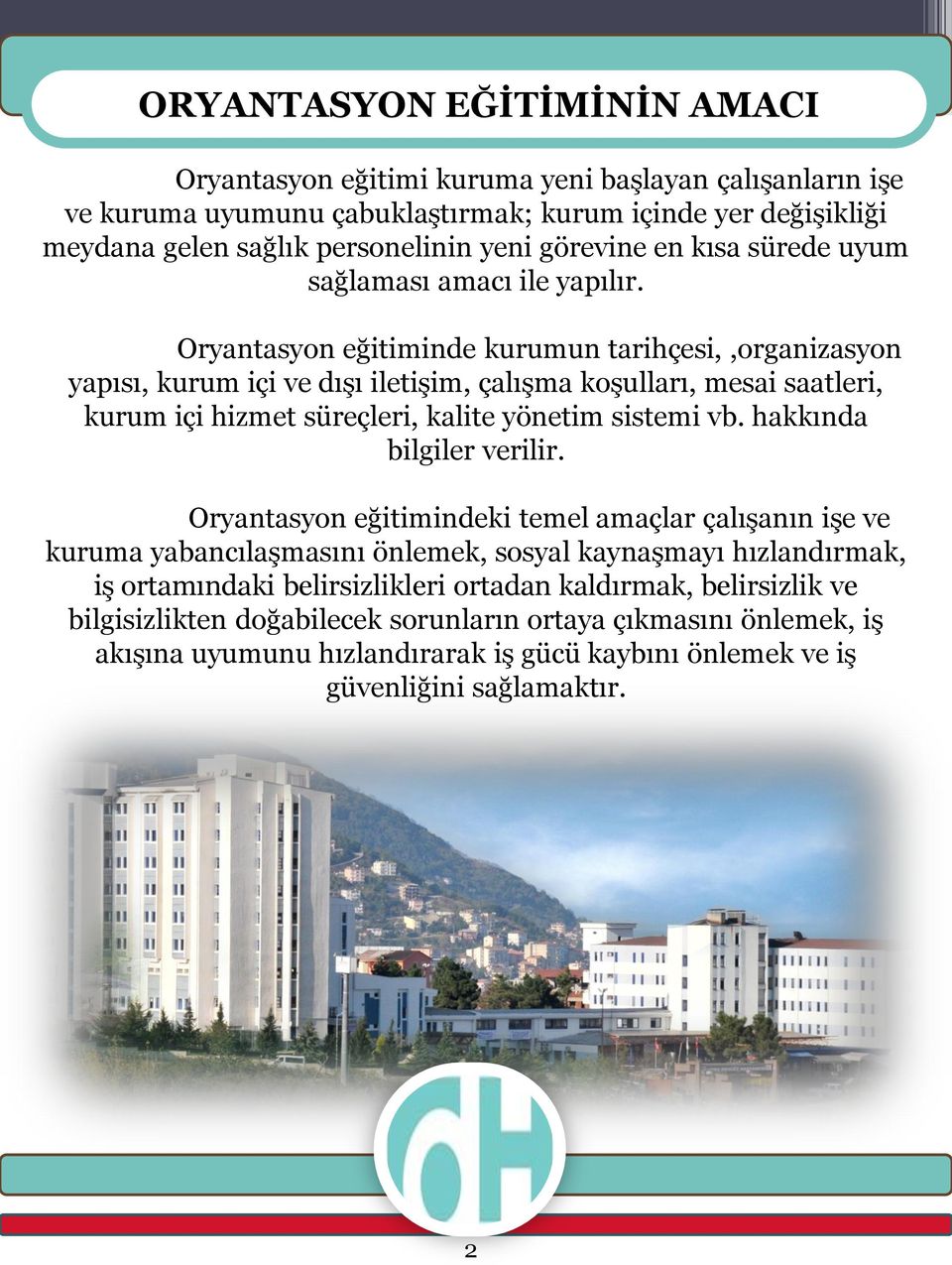 Oryantasyon eğitiminde kurumun tarihçesi,,organizasyon yapısı, kurum içi ve dışı iletişim, çalışma koşulları, mesai saatleri, kurum içi hizmet süreçleri, kalite yönetim sistemi vb.