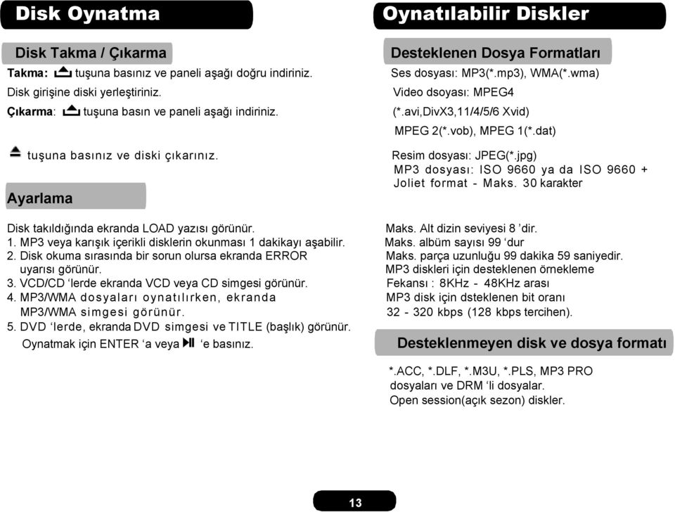 dat) tuşuna basınız ve diski çıkarınız. Resim dosyası: JPEG(*.jpg) MP3 dosyası: ISO 9660 ya da ISO 9660 + Joliet format - Maks. 30 karakter Ayarlama Disk takıldığında ekranda LOAD yazısı görünür.