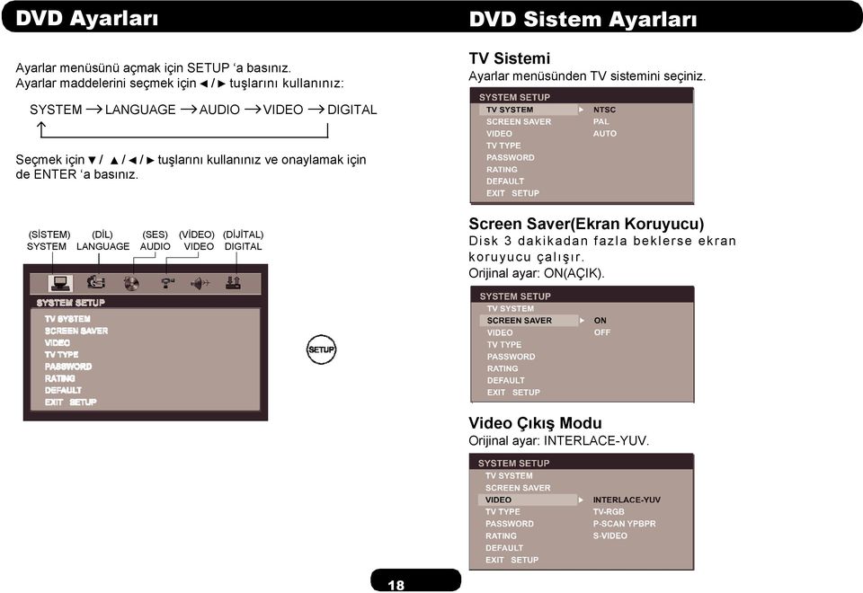 SYSTEM LANGUAGE AUDIO VIDEO DIGITAL Seçmek için / / / tuşlarını kullanınız ve onaylamak için de ENTER a basınız.