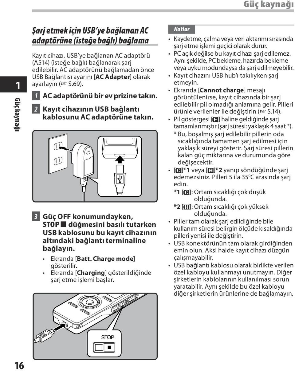 3 Güç OFF konumundayken, STOP 4 düğmesini basılı tutarken USB kablosunu bu kayıt cihazının altındaki bağlantı terminaline bağlayın. Ekranda [Batt. Charge mode] gösterilir.