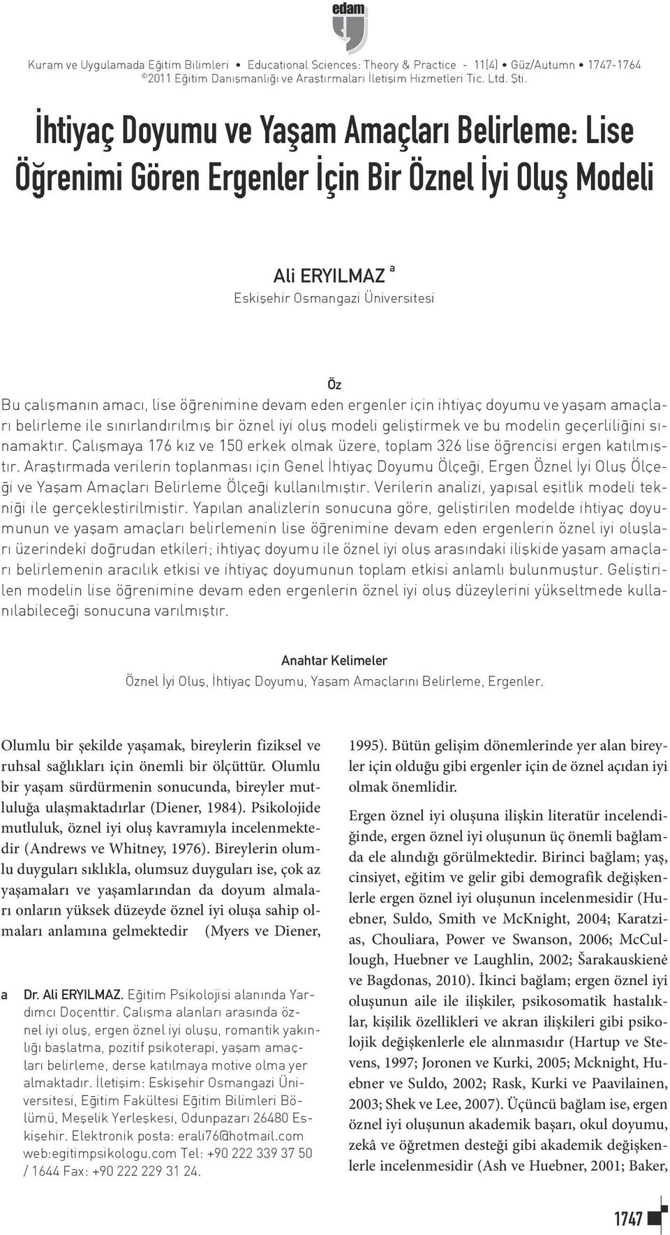 eden ergenler için ihtiyaç doyumu ve yaşam amaçları belirleme ile sınırlandırılmış bir öznel iyi oluş modeli geliştirmek ve bu modelin geçerliliğini sınamaktır.