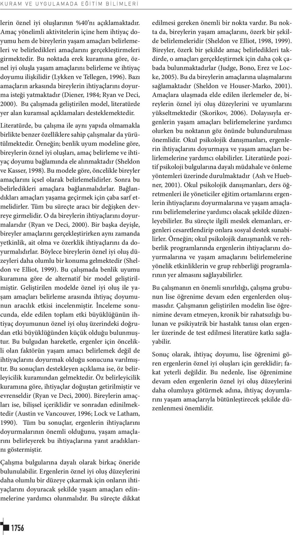 Bu noktada erek kuramına göre, öznel iyi oluşla yaşam amaçlarını belirleme ve ihtiyaç doyumu ilişkilidir (Lykken ve Tellegen, 1996).