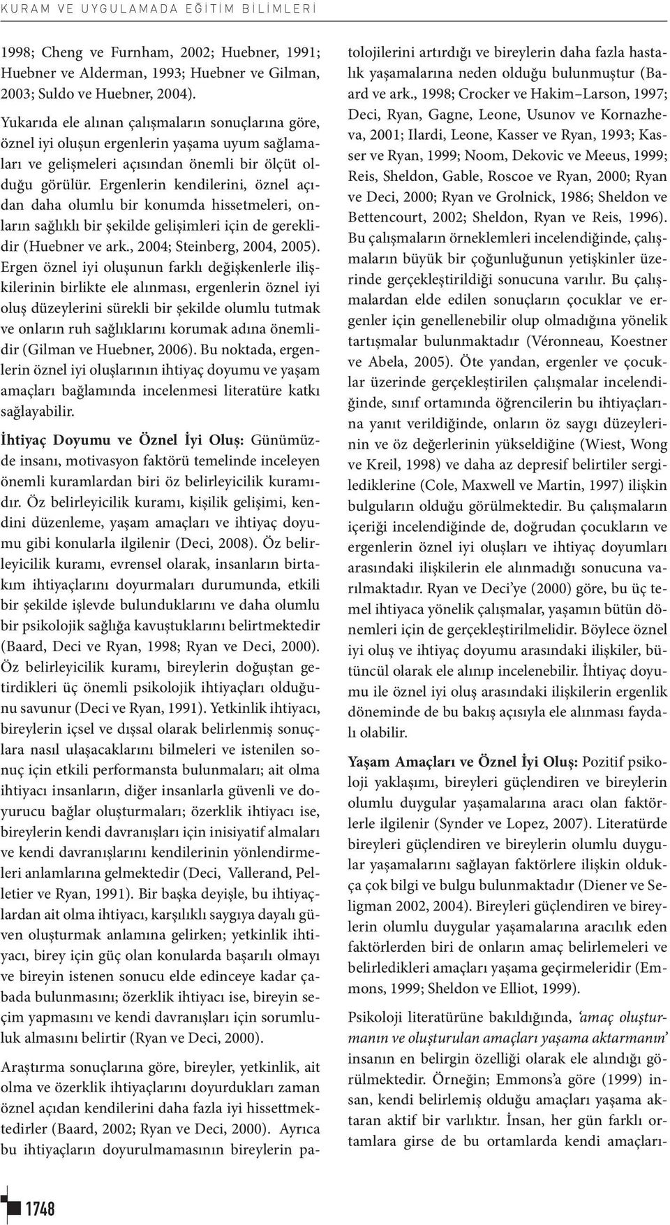 Ergenlerin kendilerini, öznel açıdan daha olumlu bir konumda hissetmeleri, onların sağlıklı bir şekilde gelişimleri için de gereklidir (Huebner ve ark., 2004; Steinberg, 2004, 2005).