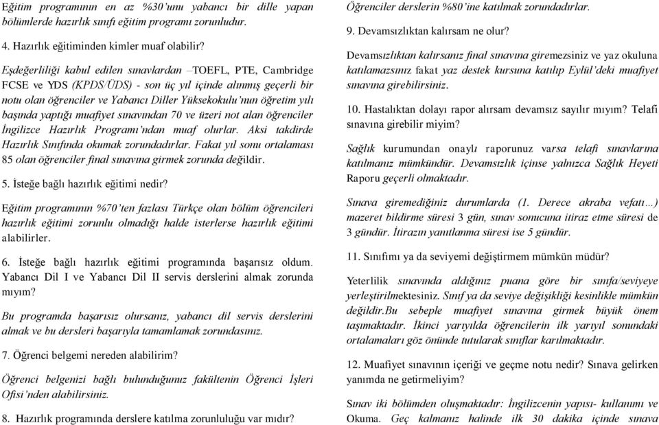 yaptığı muafiyet sınavından 70 ve üzeri not alan öğrenciler İngilizce Hazırlık Programı ndan muaf olurlar. Aksi takdirde Hazırlık Sınıfında okumak zorundadırlar.