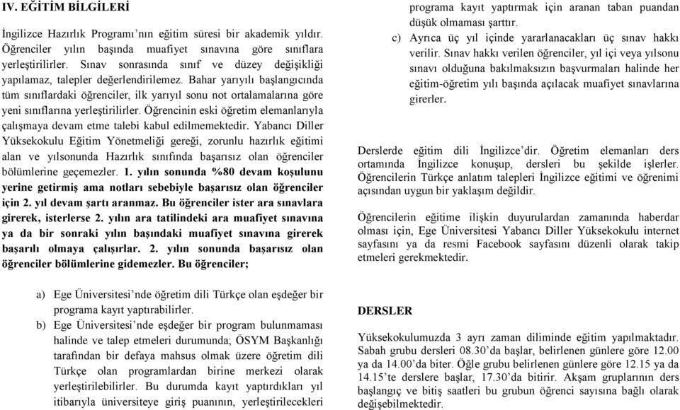 Bahar yarıyılı başlangıcında tüm sınıflardaki öğrenciler, ilk yarıyıl sonu not ortalamalarına göre yeni sınıflarına yerleştirilirler.