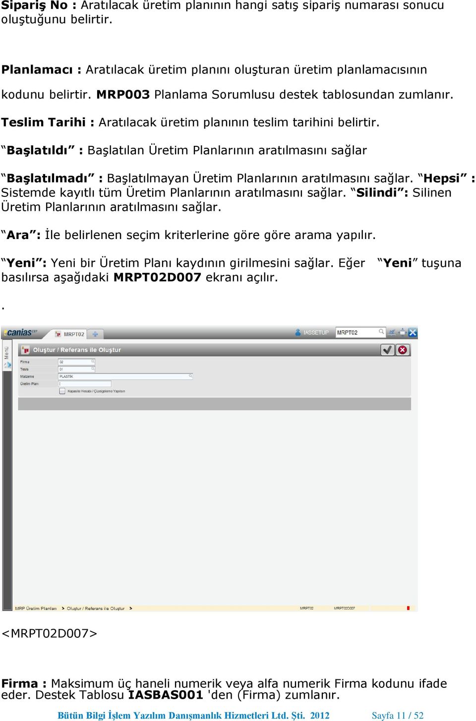 Başlatıldı : Başlatılan Üretim Planlarının aratılmasını sağlar Başlatılmadı : Başlatılmayan Üretim Planlarının aratılmasını sağlar. Hepsi : Sistemde kayıtlı tüm Üretim Planlarının aratılmasını sağlar.