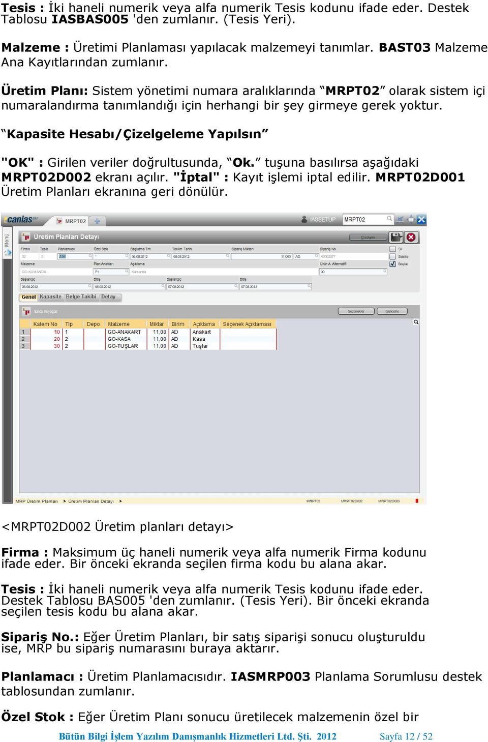 Kapasite Hesabı/Çizelgeleme Yapılsın "OK" : Girilen veriler doğrultusunda, Ok. tuşuna basılırsa aşağıdaki MRPT02D002 ekranı açılır. "İptal" : Kayıt işlemi iptal edilir.