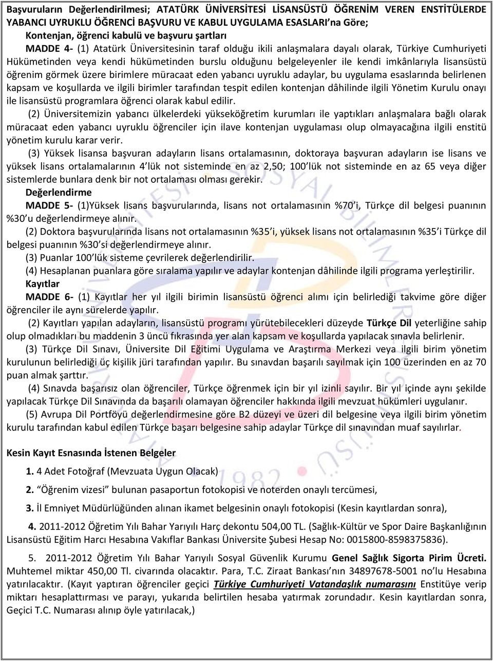 imkânlarıyla lisansüstü öğrenim görmek üzere birimlere müracaat eden yabancı uyruklu adaylar, bu uygulama esaslarında belirlenen kapsam ve koşullarda ve ilgili birimler tarafından tespit edilen