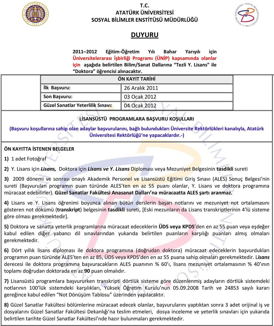 ÖN KAYIT TARİHİ İlk Başvuru: 26 Aralık 2011 Son Başvuru: 03 Ocak 2012 Güzel Sanatlar Yeterlilik Sınavı: 04 Ocak 2012 LİSANSÜSTÜ PROGRAMLARA BAŞVURU KOŞULLARI (Başvuru koşullarına sahip olan adaylar