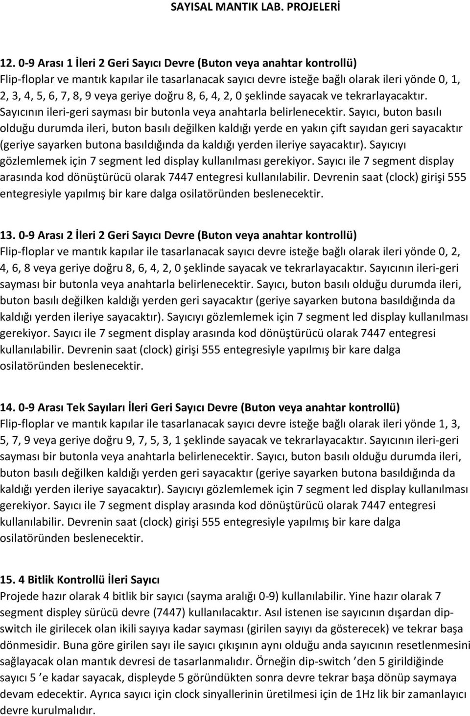 Sayıcı, buton basılı olduğu durumda ileri, buton basılı değilken kaldığı yerde en yakın çift sayıdan geri sayacaktır (geriye sayarken butona basıldığında da kaldığı yerden ileriye sayacaktır).