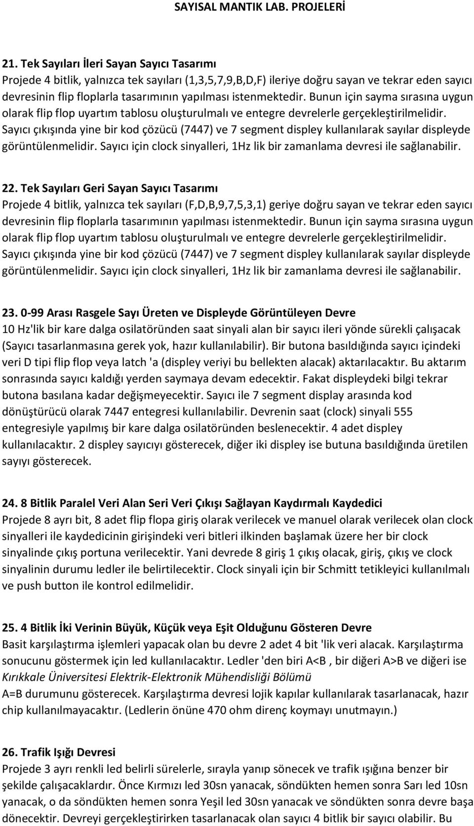 0-99 Arası Rasgele Sayı Üreten ve Displeyde Görüntüleyen Devre 10 Hz'lik bir kare dalga osilatöründen saat sinyali alan bir sayıcı ileri yönde sürekli çalışacak (Sayıcı tasarlanmasına gerek yok,