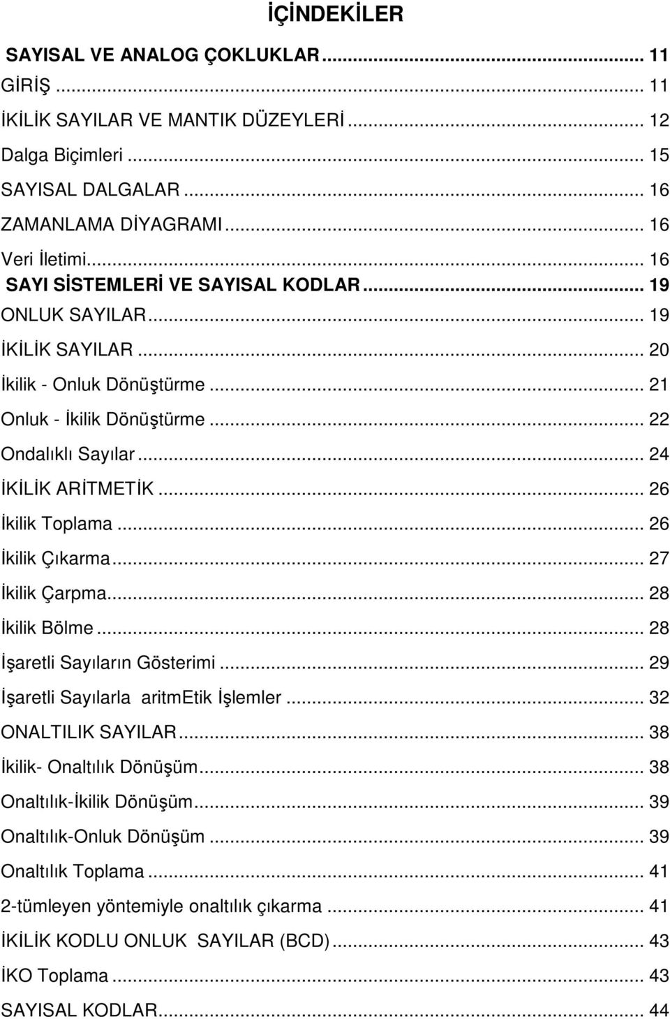 .. 26 İkilik Toplama... 26 İkilik Çıkarma... 27 İkilik Çarpma... 28 İkilik Bölme... 28 İşaretli Sayıların Gösterimi... 29 İşaretli Sayılarla aritmetik İşlemler... 32 ONALTILIK SAYILAR.