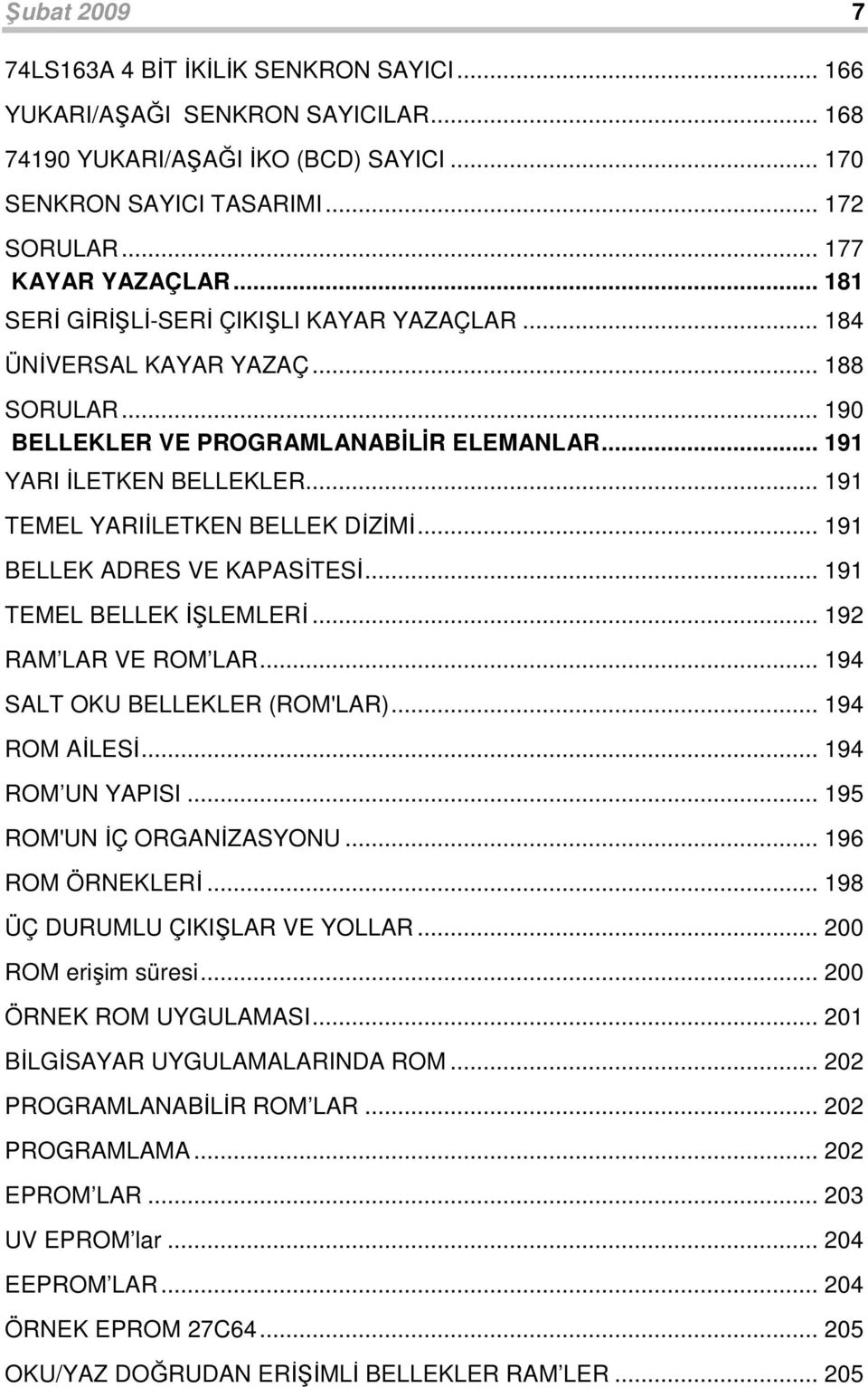 .. 9 BELLEK ADRES VE KAPASİTESİ... 9 TEMEL BELLEK İ LEMLERİ... 92 RAM LAR VE ROM LAR... 94 SALT OKU BELLEKLER (ROM'LAR)... 94 ROM AİLESİ... 94 ROM UN YAPISI... 95 ROM'UN İÇ ORGANİZASYONU.