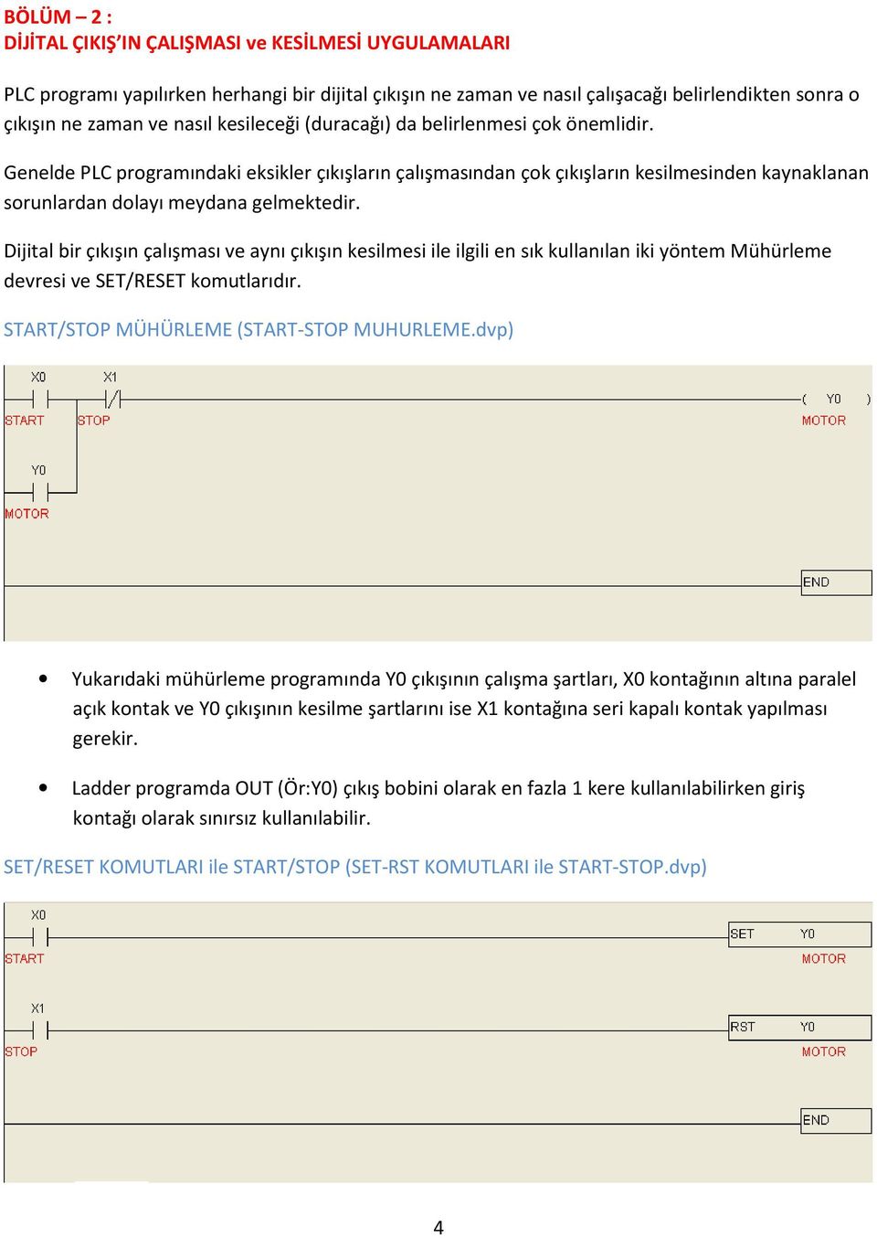 Dijital bir çıkışın çalışması ve aynı çıkışın kesilmesi ile ilgili en sık kullanılan iki yöntem Mühürleme devresi ve SET/RESET komutlarıdır. START/STOP MÜHÜRLEME (START-STOP MUHURLEME.