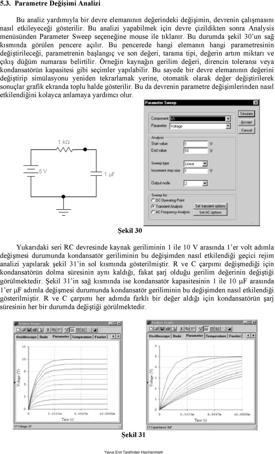 Bu pencerede hangi elemanın hangi parametresinin değiştirileceği, parametrenin başlangıç ve son değeri, tarama tipi, değerin artım miktarı ve çıkış düğüm numarası belirtilir.