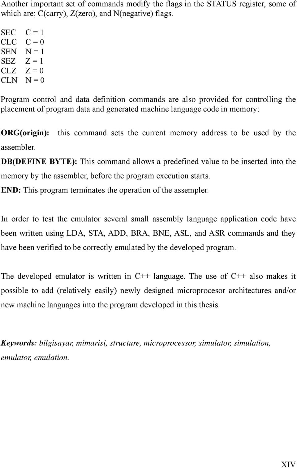 code in memory: ORG(origin): this command sets the current memory address to be used by the assembler.