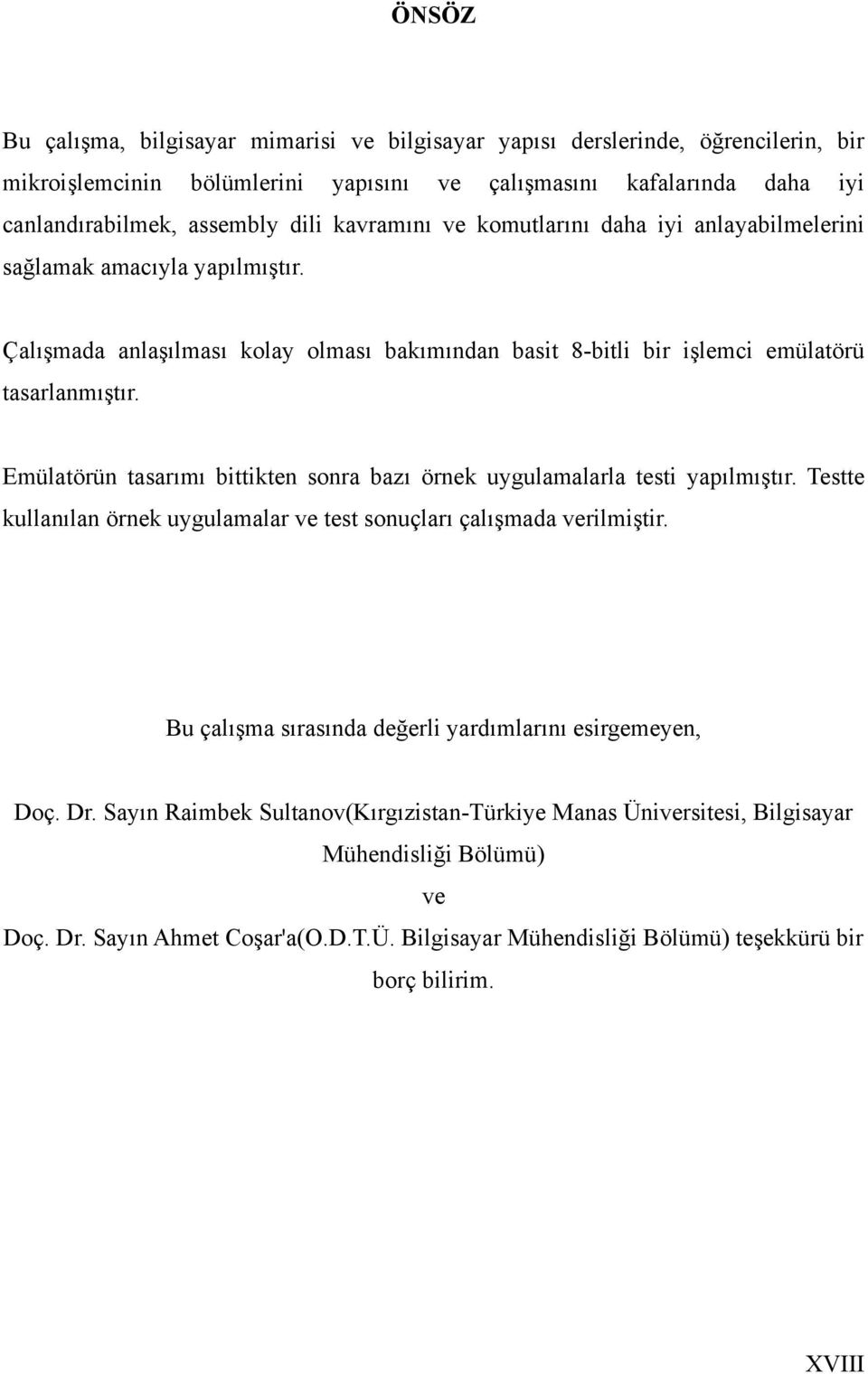 Emülatörün tasarımı bittikten sonra bazı örnek uygulamalarla testi yapılmıştır. Testte kullanılan örnek uygulamalar ve test sonuçları çalışmada verilmiştir.