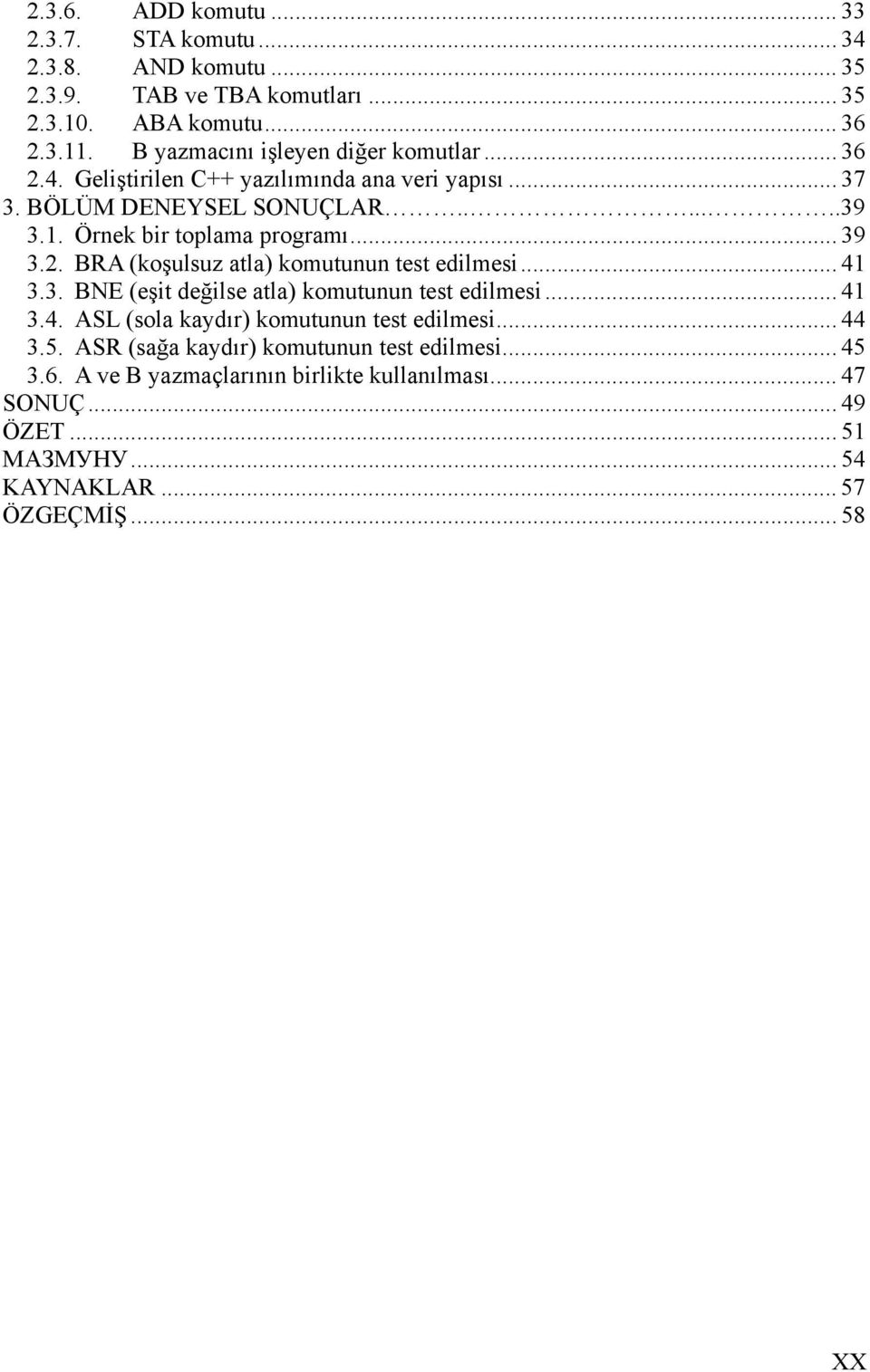 Örnek bir toplama programı... 39 3.2. BRA (koşulsuz atla) komutunun test edilmesi... 41 3.3. BNE (eşit değilse atla) komutunun test edilmesi... 41 3.4. ASL (sola kaydır) komutunun test edilmesi.