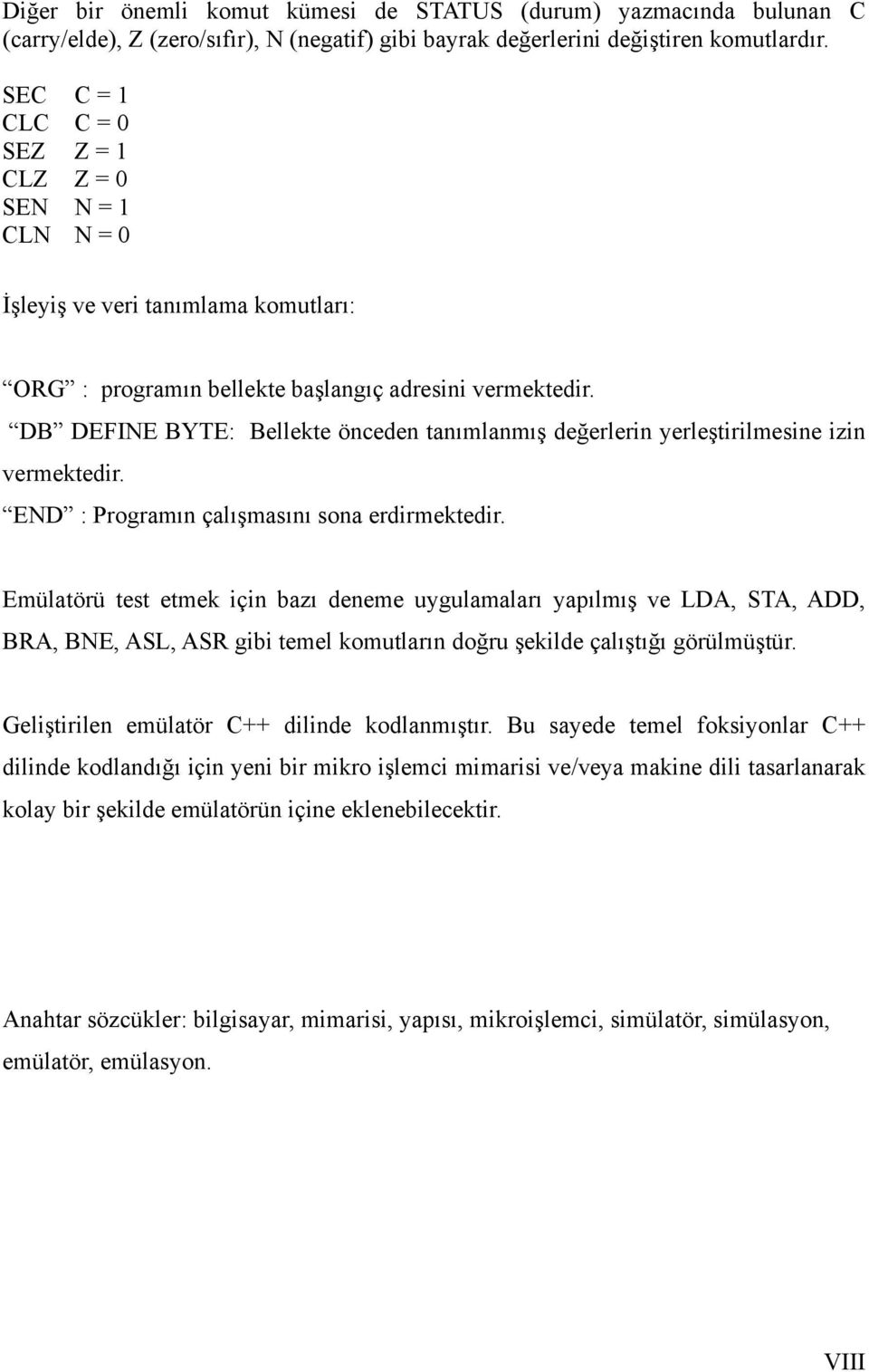 DB DEFINE BYTE: Bellekte önceden tanımlanmış değerlerin yerleştirilmesine izin vermektedir. END : Programın çalışmasını sona erdirmektedir.