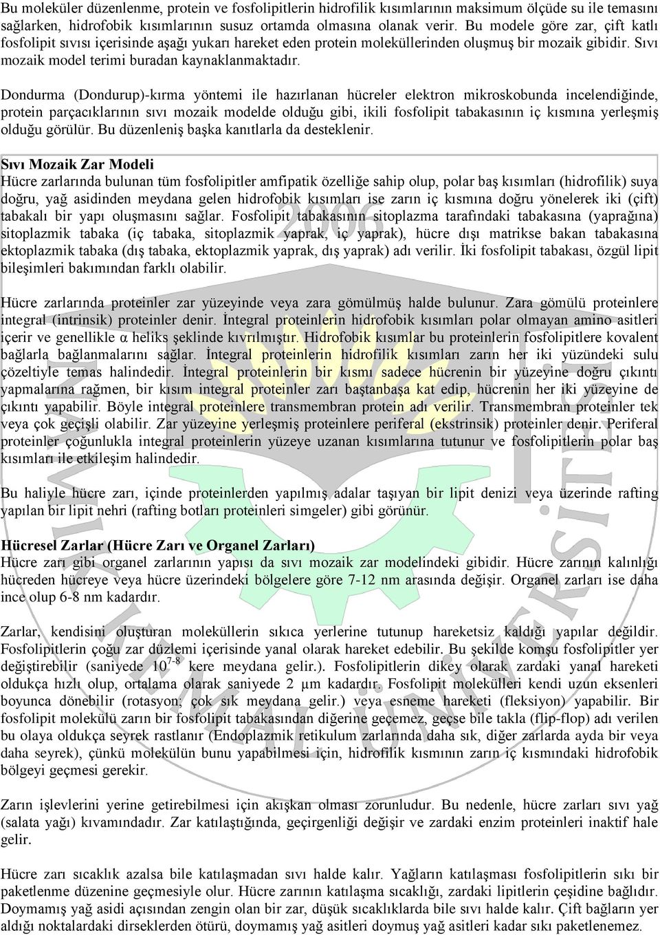 Dondurma (Dondurup)-kırma yöntemi ile hazırlanan hücreler elektron mikroskobunda incelendiğinde, protein parçacıklarının sıvı mozaik modelde olduğu gibi, ikili fosfolipit tabakasının iç kısmına