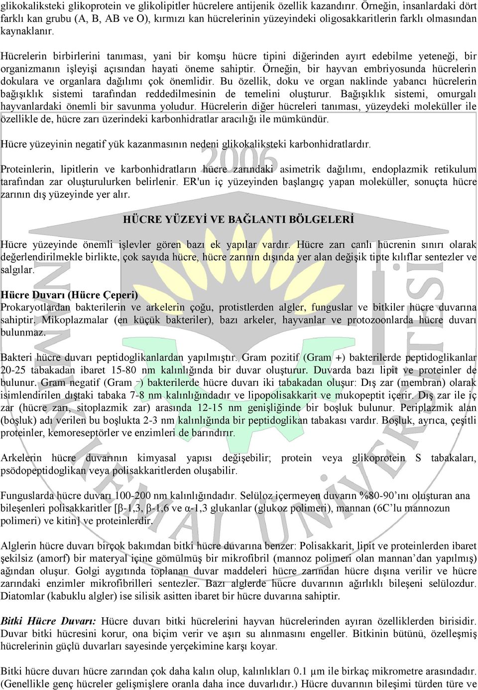 Hücrelerin birbirlerini tanıması, yani bir komşu hücre tipini diğerinden ayırt edebilme yeteneği, bir organizmanın işleyişi açısından hayati öneme sahiptir.