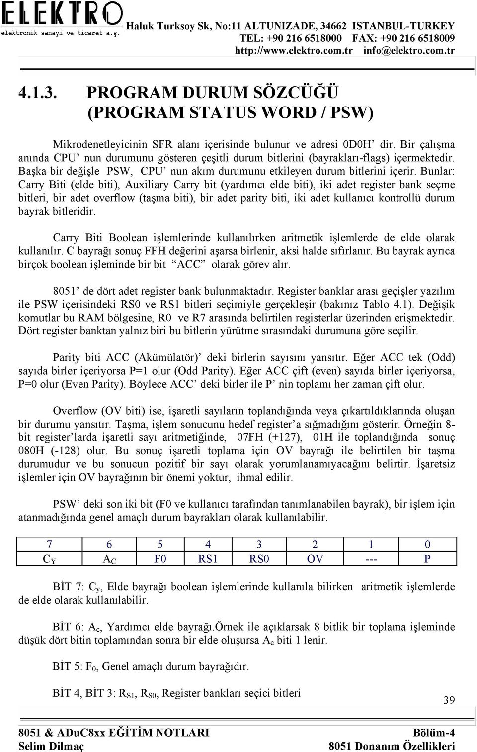 Bunlar: Carry Biti (elde biti), Auxiliary Carry bit (yardımcı elde biti), iki adet register bank seçme bitleri, bir adet overflow (taşma biti), bir adet parity biti, iki adet kullanıcı kontrollü