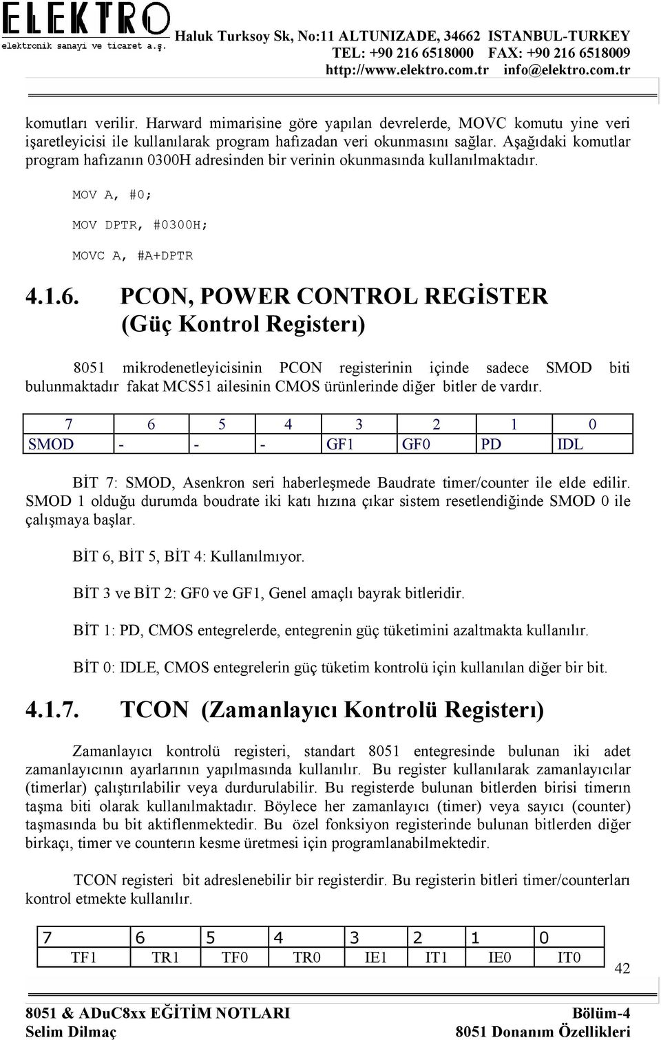PCON, POWER CONTROL REGİSTER (Güç Kontrol Registerı) 8051 mikrodenetleyicisinin PCON registerinin içinde sadece SMOD biti bulunmaktadır fakat MCS51 ailesinin CMOS ürünlerinde diğer bitler de vardır.