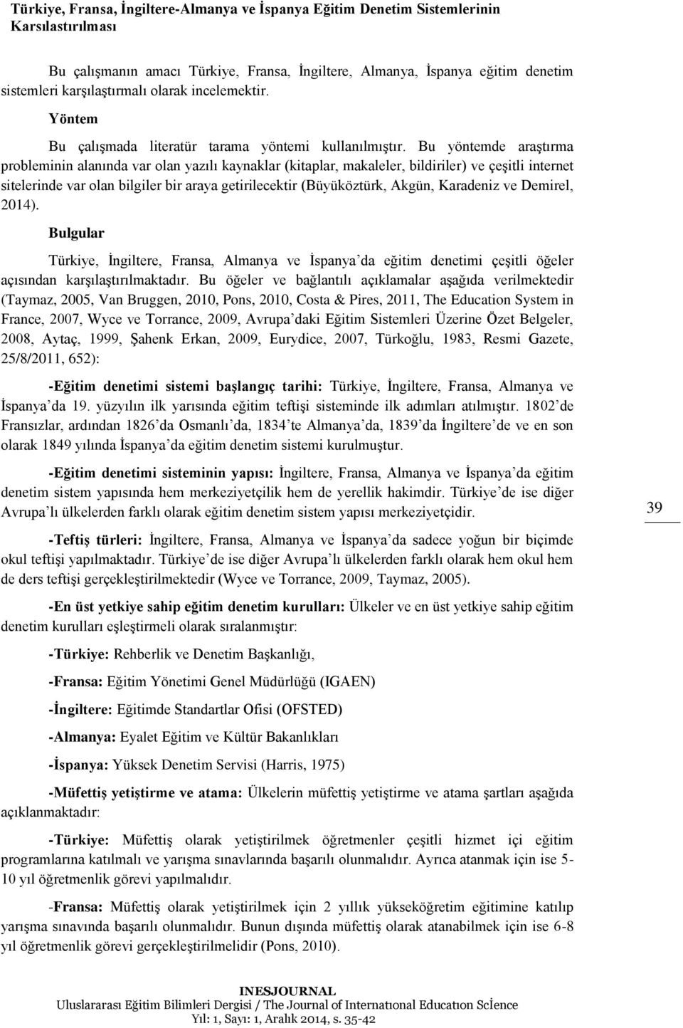 Bu yöntemde araştırma probleminin alanında var olan yazılı kaynaklar (kitaplar, makaleler, bildiriler) ve çeşitli internet sitelerinde var olan bilgiler bir araya getirilecektir (Büyüköztürk, Akgün,