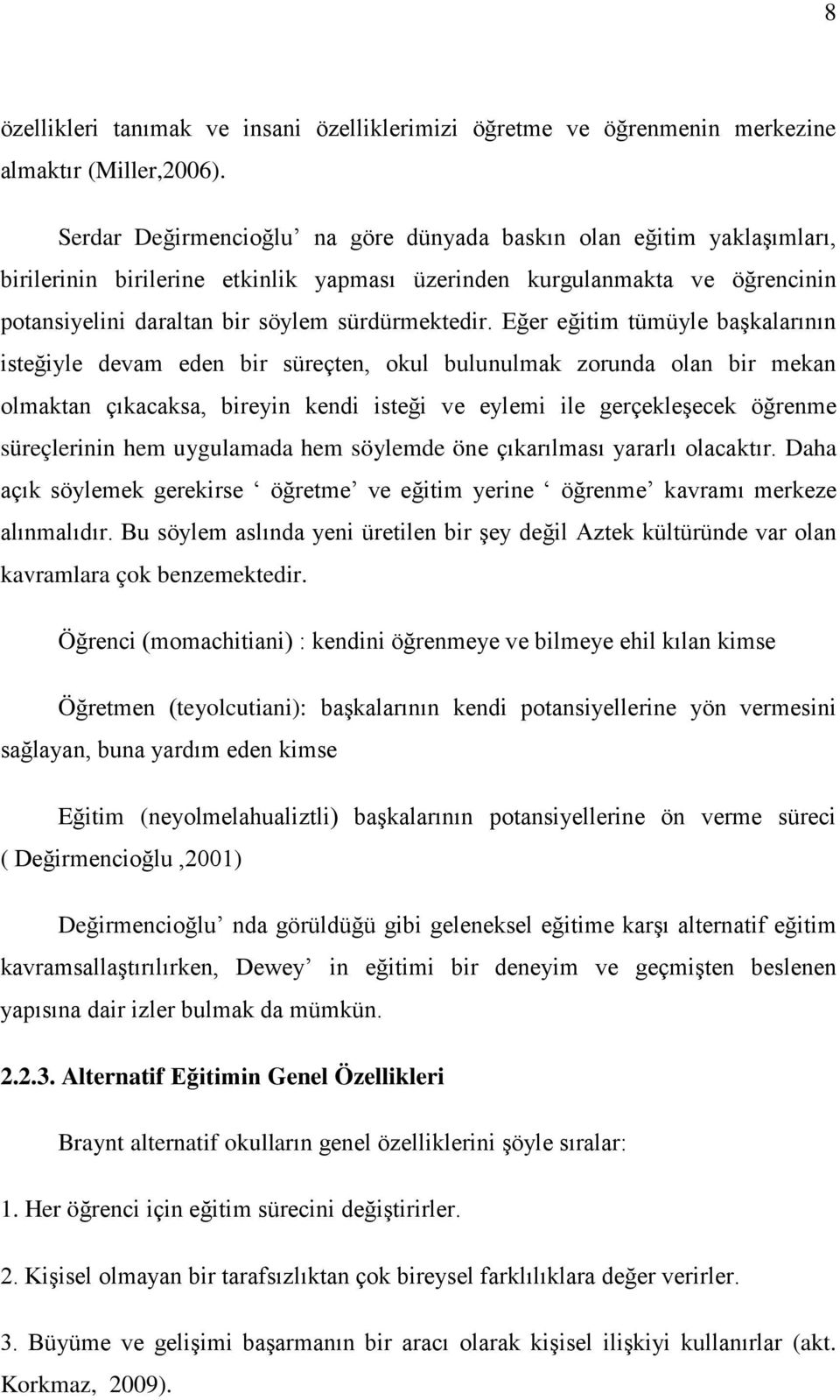 Eğer eğitim tümüyle başkalarının isteğiyle devam eden bir süreçten, okul bulunulmak zorunda olan bir mekan olmaktan çıkacaksa, bireyin kendi isteği ve eylemi ile gerçekleşecek öğrenme süreçlerinin