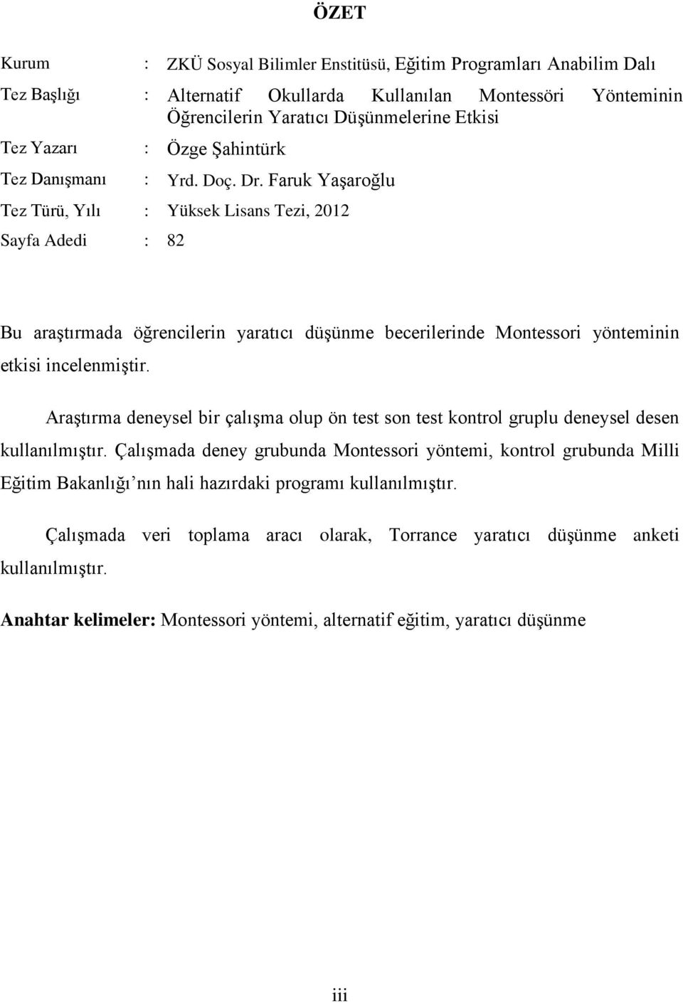 Faruk Yaşaroğlu Tez Türü, Yılı : Yüksek Lisans Tezi, 2012 Sayfa Adedi : 82 Bu araştırmada öğrencilerin yaratıcı düşünme becerilerinde Montessori yönteminin etkisi incelenmiştir.