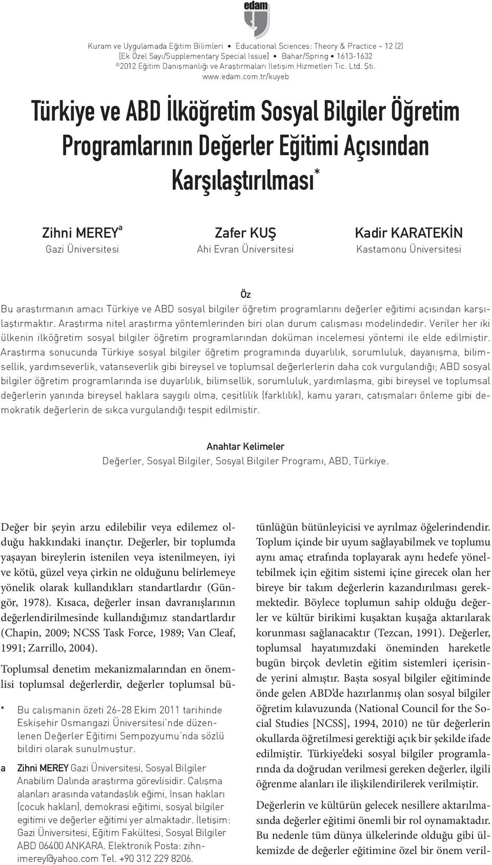 tr/kuyeb Türkiye ve ABD İlköğretim Sosyal Bilgiler Öğretim Programlarının Değerler Eğitimi Açısından Karşılaştırılması * Zihni MEREY a Gazi Üniversitesi Zafer KUŞ Ahi Evran Üniversitesi Kadir