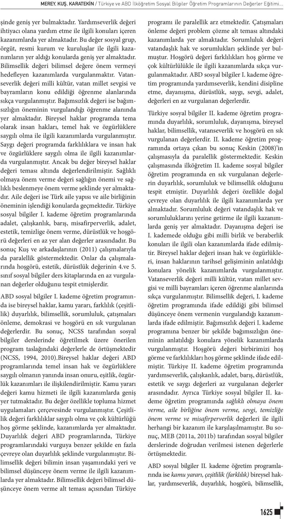 Bu değer sosyal grup, örgüt, resmi kurum ve kuruluşlar ile ilgili kazanımların yer aldığı konularda geniş yer almaktadır.