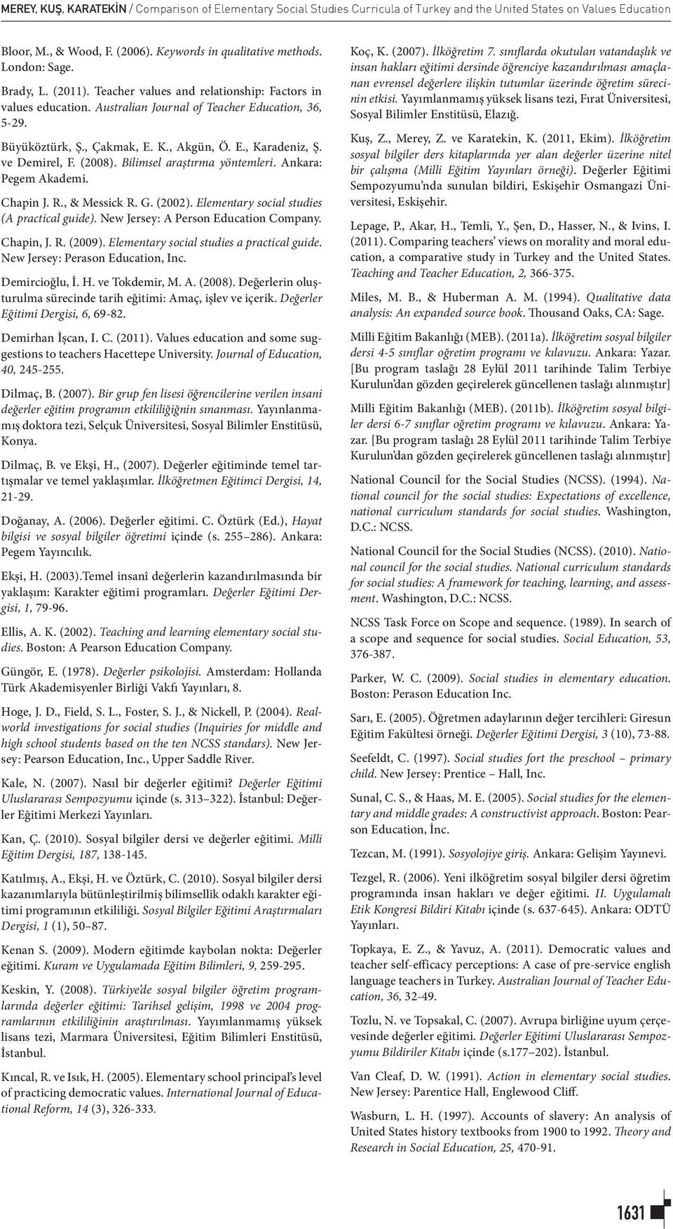 ve Demirel, F. (2008). Bilimsel araştırma yöntemleri. Ankara: Pegem Akademi. Chapin J. R., & Messick R. G. (2002). Elementary social studies (A practical guide).