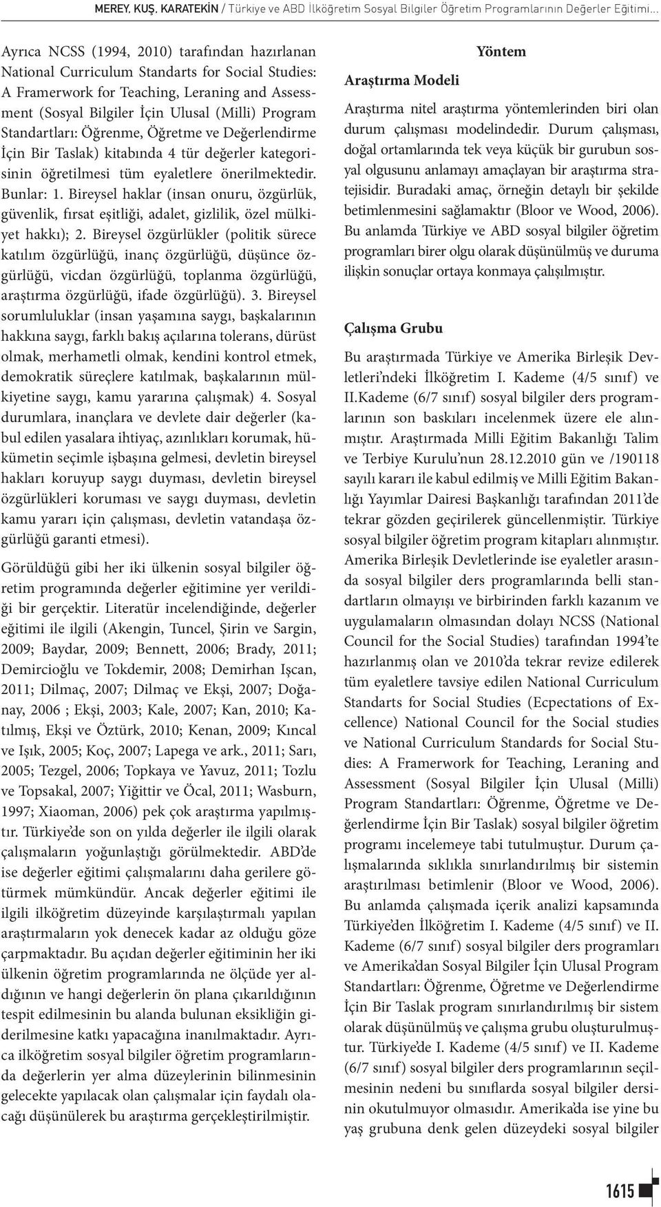 Standartları: Öğrenme, Öğretme ve Değerlendirme İçin Bir Taslak) kitabında 4 tür değerler kategorisinin öğretilmesi tüm eyaletlere önerilmektedir. Bunlar: 1.