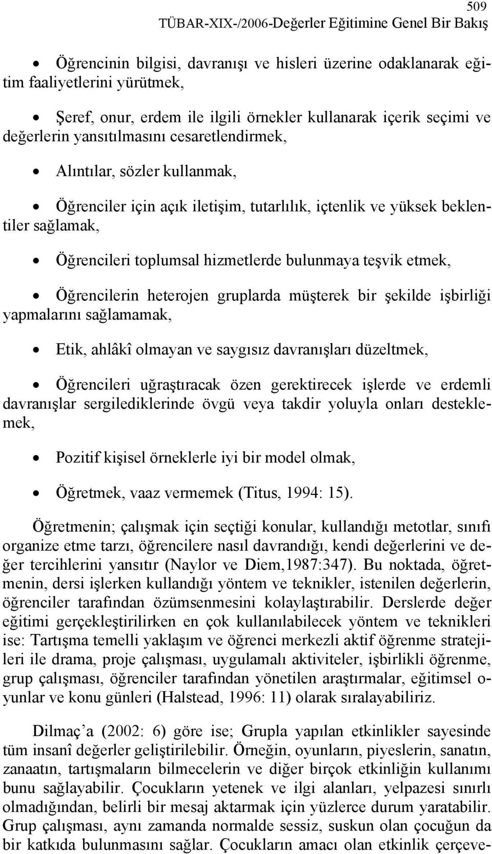 hizmetlerde bulunmaya teşvik etmek, Öğrencilerin heterojen gruplarda müşterek bir şekilde işbirliği yapmalarını sağlamamak, Etik, ahlâkî olmayan ve saygısız davranışları düzeltmek, Öğrencileri